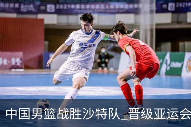 中国男篮战胜沙特队 晋级亚运会半决赛