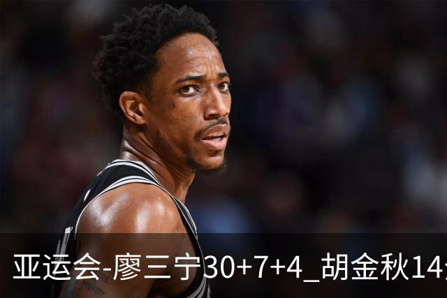 亚运会-廖三宁30+7+4 胡金秋14分 中国男篮擒沙特进四强